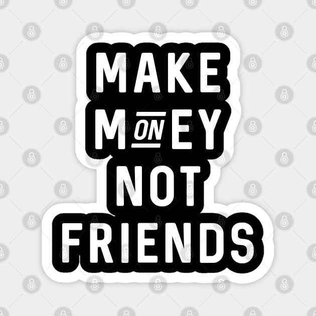 Make Money Not Friends Magnet by Raw Designs LDN