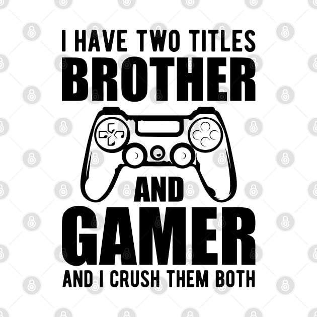 Brother and Gamer - I have two titles brother and gamer and I crush them both by KC Happy Shop