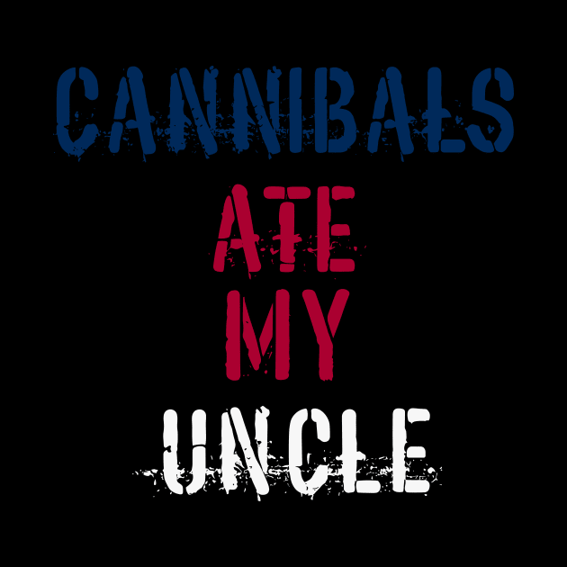 Cannibals Ate My Uncle by T-Shirt Sculptor