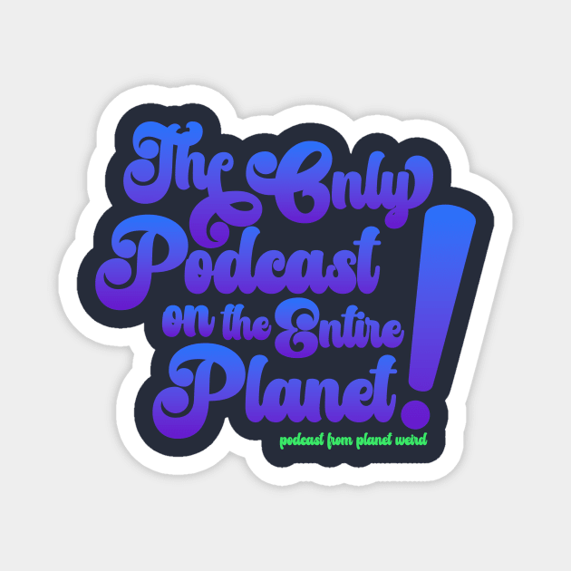 The Only Podcast Magnet by PlanetWeirdPod