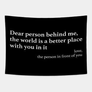 Dear Person Behind Me The World is a Better Place With You In It Tapestry