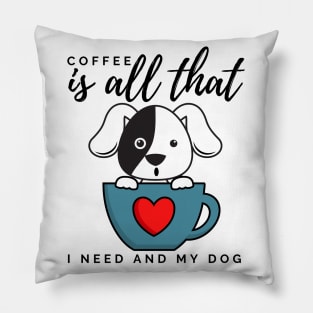 Coffee is all that i need and my dog Pillow