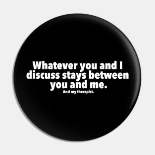 Whatever you and I discuss stays between you, me, and my therapist Pin