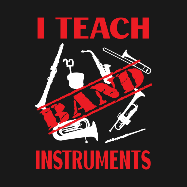 I Teach Band Instruments / Banned Instruments by DropsofAwesome