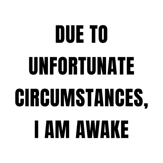 Due To Unfortunate Circumstances, I Am Awake by quoteee