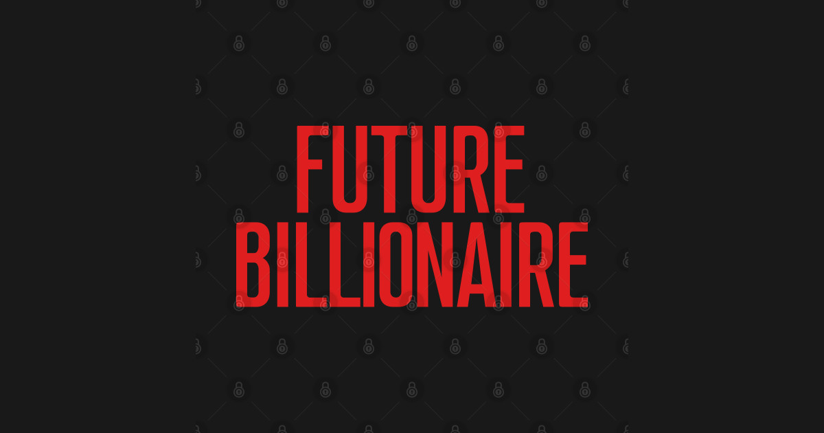 Future billionaire Future Billionaire TShirt TeePublic