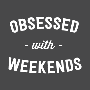 Obsessed with weekends T-Shirt