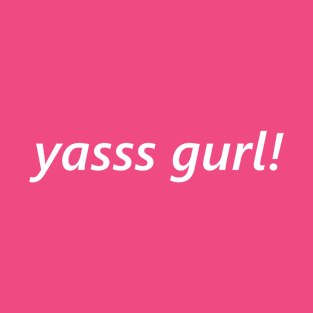 yasss gurl! T-Shirt