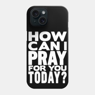 How Can I Pray For You Today? Phone Case