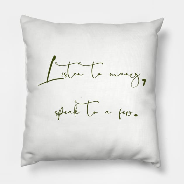 Listen to many, speak to a few. Pillow by ElizabethArt