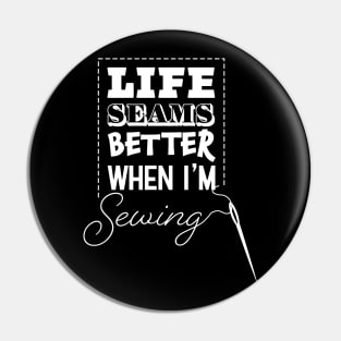 Life Seams Better When I'm Sewing Pin