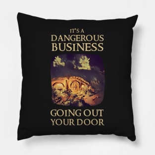 It's a Dangerous Business Going Out Your Door - Fantasy Pillow