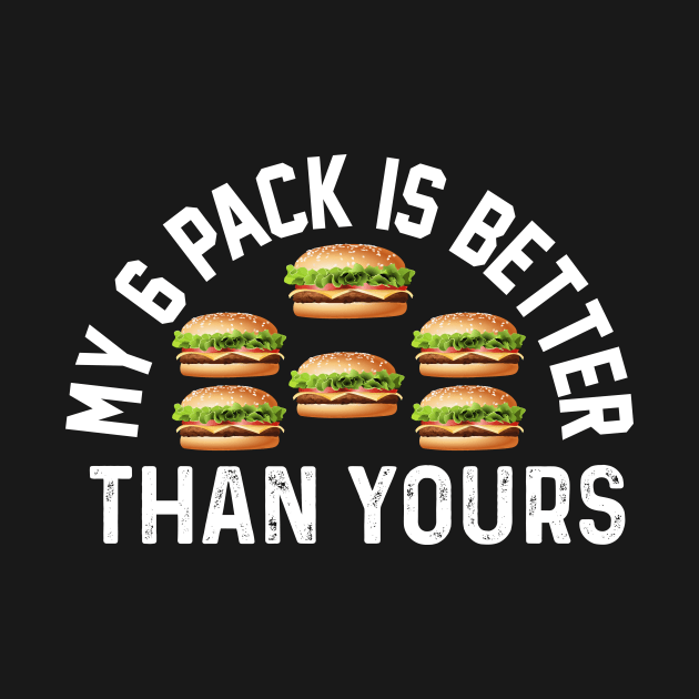 My six pack Is better Than Yours Funny burger meme fitness joke by Bubbly Tea