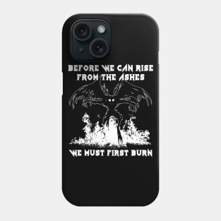 Before We Can Rise From The Ashes, We Must First Burn Phone Case