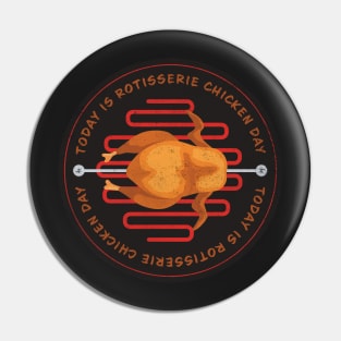 Today is Rotisserie Chicken Day Badge Pin