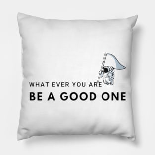 what ever you are be a good one - inspirational quotes be the best Pillow