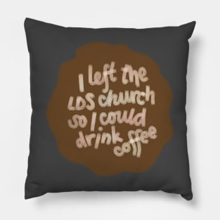 I left the LDS church so l could drink coffee Pillow