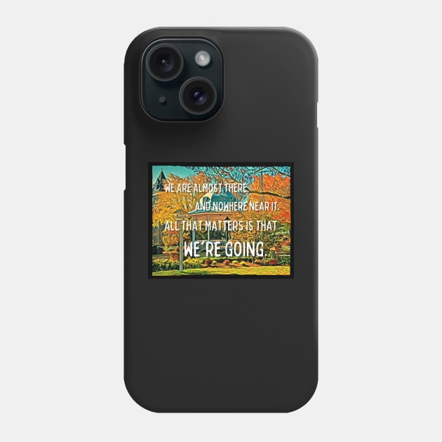 We are Almost There and Nowhere Near It - All That Matters Is That We're Going - Gazebo - Quotes Phone Case by Fenay-Designs