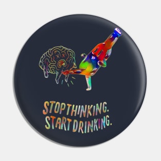 Stop Thinking start drinking Pin