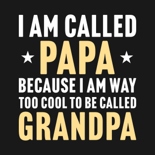 Funny Gift For Dad, I Am Called Papa Because I Am Way Too Cool To Be Called Grandpa T-Shirt