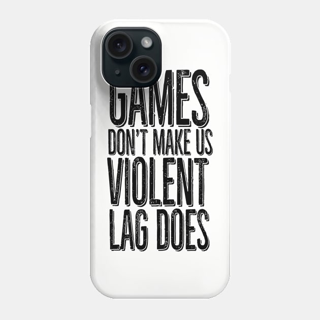 Games don't make us violent, lag does Phone Case by PAINTMONKEYS