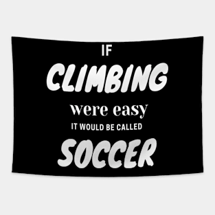 If climbing were easy it would be called soccer Tapestry