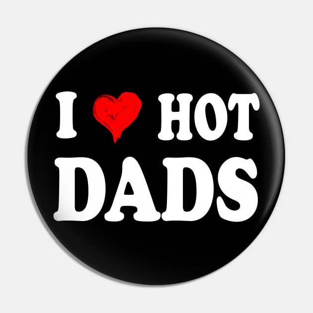 I Love Hot Dads Shirt I Heart Hot Dads Shirt Love Hot Dads Pin by peskybeater