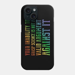 Plain speaking: Your inability to grasp science is not a valid argument against it (rainbow text) Phone Case