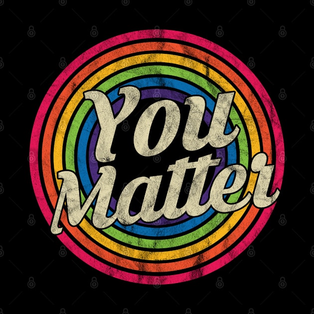 You Matter - Retro Rainbow Faded-Style by MaydenArt