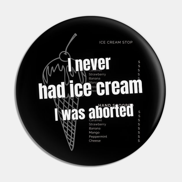 I never had ice cream I was aborted Pin by TeeText