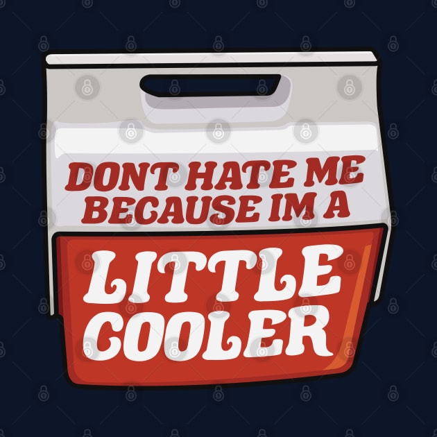 Don't Hate Me Because I'm a Little Cooler by TextTees