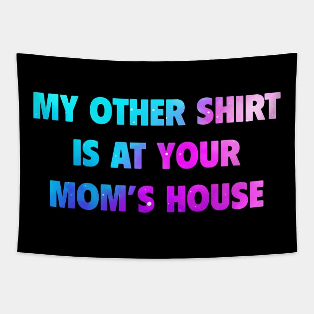 My Other Shirt Is At Your Mom Tapestry by dyazagita