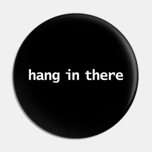 Hang in There Minimal White Text Typography Pin
