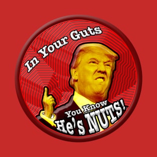 In your guts you know Trump's Nuts T-Shirt