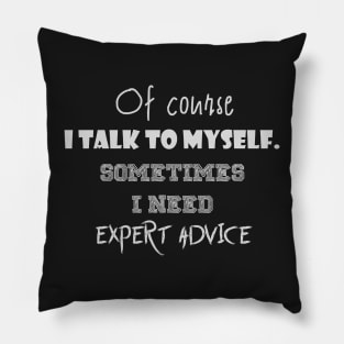 Of course I talk to myself. Sometimes I need expert advice Pillow