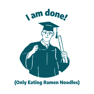 I am done! (only eating ramen noodles) University Graduation T-Shirt