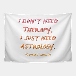 I don't need therapy Pisces funny quotes zodiac astrology signs horoscope Tapestry