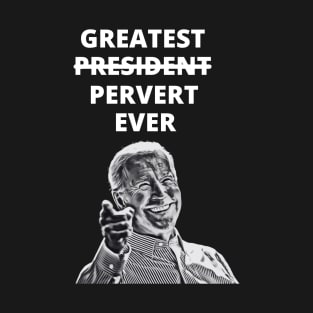 Greatest Pervert Ever (Joe Biden) T-Shirt