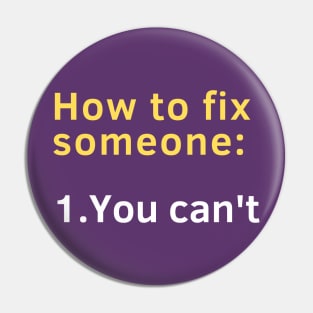 How to fix someone: 1. You can't. Pin