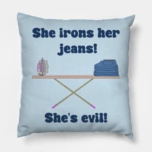 She Irons Her Jeans! She's Evil! Pillow