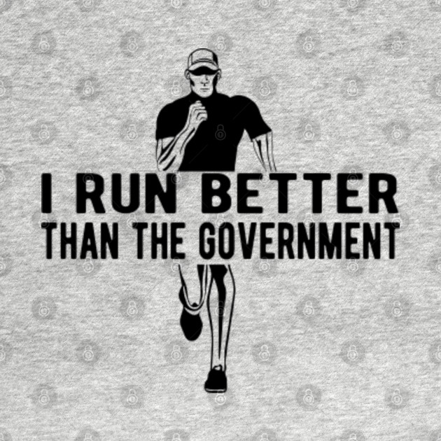 Discover I run better than the government - I Run Better Than The Government - T-Shirt