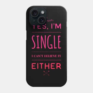 Yes I'm single I cant believe it either Phone Case