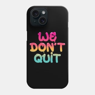 We Don't Quit Phone Case