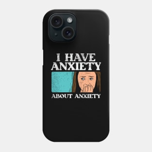 Anxiety, I Have Anxiety About Anxiety Phone Case