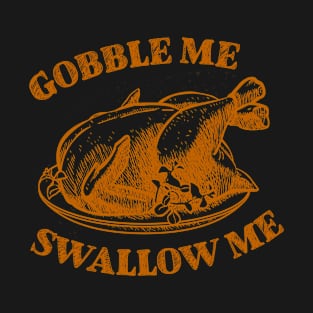 Gobble Me Swallow Me T-Shirt