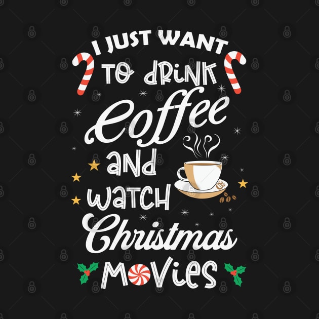 I Just Want Drink Coffee And Watch Christmas Movies by MZeeDesigns