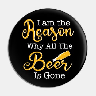 Beer Pun, I am the Reason Why all the Beer is Gone Pin