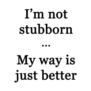 I'm Not Stubborn T-Shirt