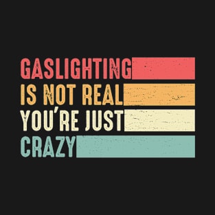 Gaslighting Is Not Real You're Just Crazy Vintage Gaslighting T-Shirt