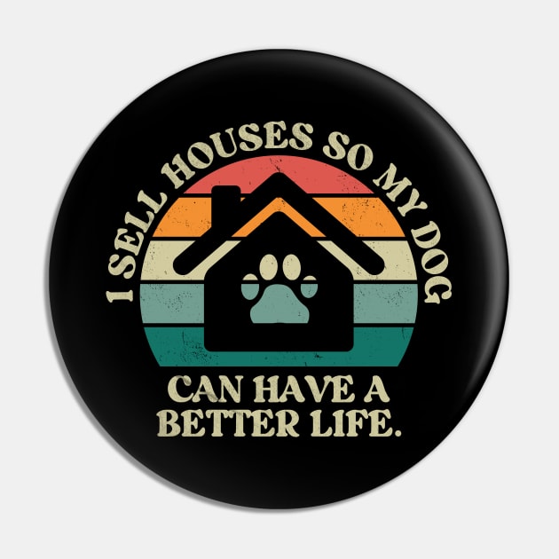 I Sell Houses So My Dog Can Have A better Life Funny Realtor Pin by Nisrine